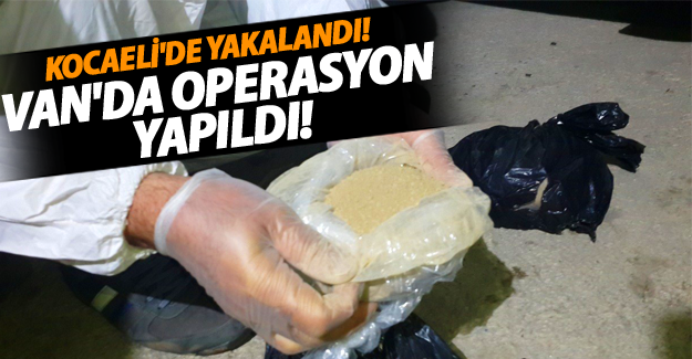 Kocaeli'de uyuşturucu yakalandı Van'da operasyon yapıldı