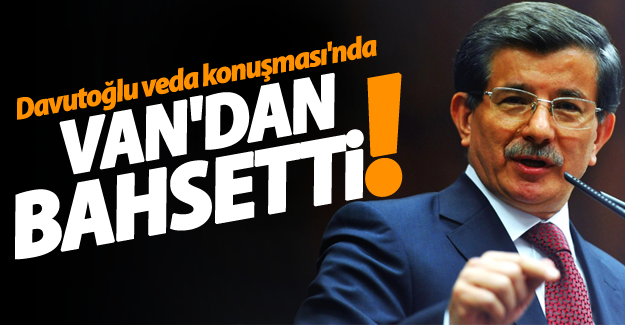 (ÖZEL HABER) Davutoğlu'nun veda konuşmasında Van vurgusu