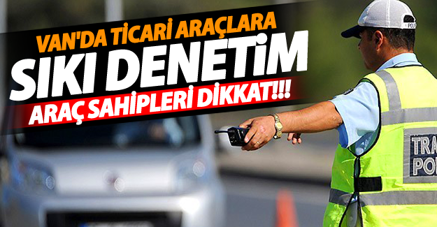 (ÖZEL HABER) Van'da ticari araçlara sıkı denetim
