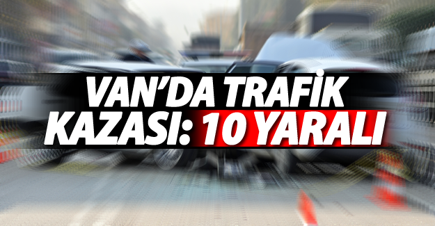 SON DAKİKA! Van'da feci trafik kazası; 10 kişi yaralandı!