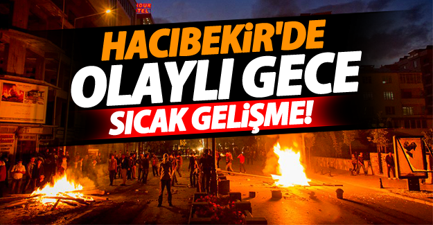 SON DAKİKA! Hacıbekir Mahallesi'nde olaylı gece