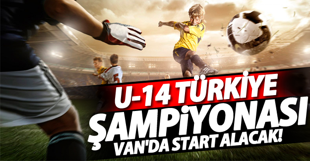 U-14 Türkiye Şampiyonası Van'da Başlıyor
