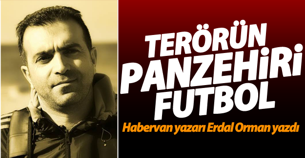 Habervan yazarı Orman; Terörün panzehiri futbol
