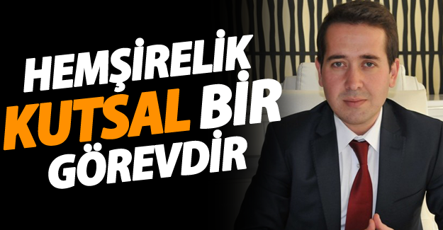 Ergün Yanmaz, Hemşireler Haftası nedeniyle bir mesaj yayınladı