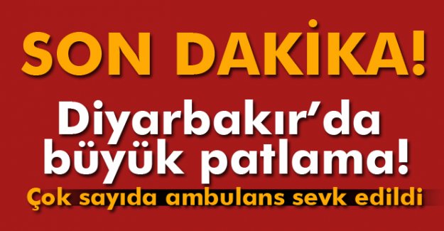 SON DAKİKA!Diyarbakır'da büyük patlama!