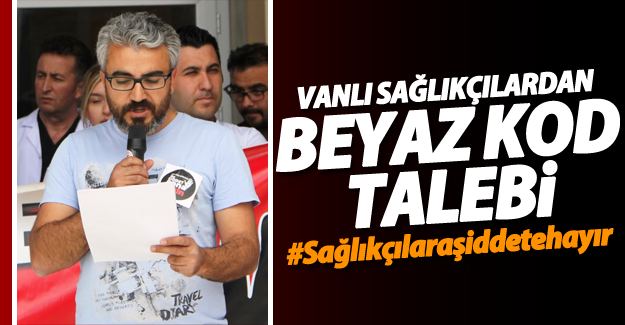 Vanlı sağlıkçılardan 'Beyaz kod' talebi!