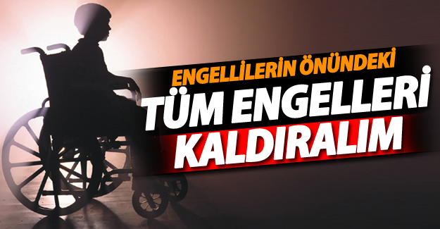 Engellilerin Önündeki Tüm Engelleri Kaldıralım