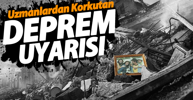 Uzmanlardan korkutan deprem uyarısı