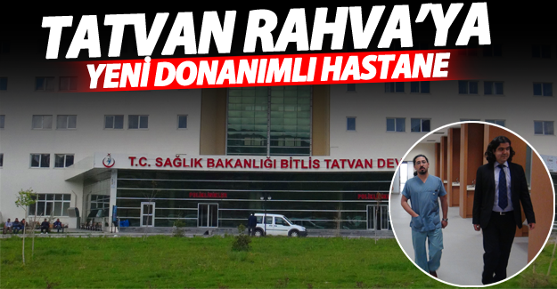Tatvan Rahva'da yeni donanımlı hastane hizmete girdi