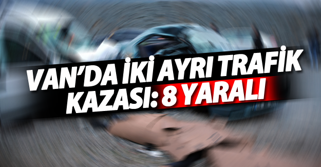 Van'da iki ayrı trafik kazası; 8 yaralı