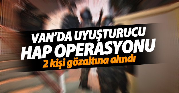 Van'da uyşturucu hap oprasyonu!
