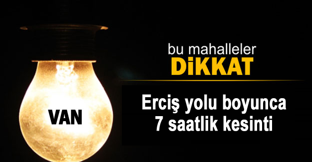 Erciş Yolu boyunca 7 saatlik elektrik kesintisi