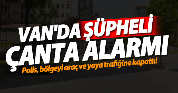 Van Sıhke Caddesi Yeniyol'da bomba alarmı
