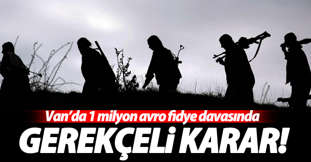 Van'da PKK'nın kaçırdığı ve 1 milyon avro fidye davasında gerekçeli karar