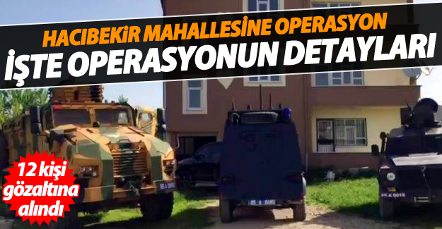 Hacıbekir mahallesine şafak operasyonun detayları! 12 kişi gözaltına alındı!