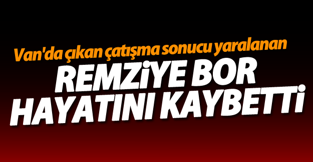 Van'da çatışmada yaralanan Remziye Bor hayatını kaybetti