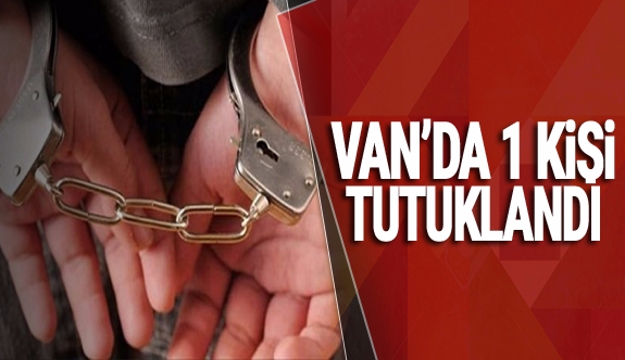 Van'da yaşanan asayiş olaylarında gözaltına alınan iki kişiden biri tutuklandı