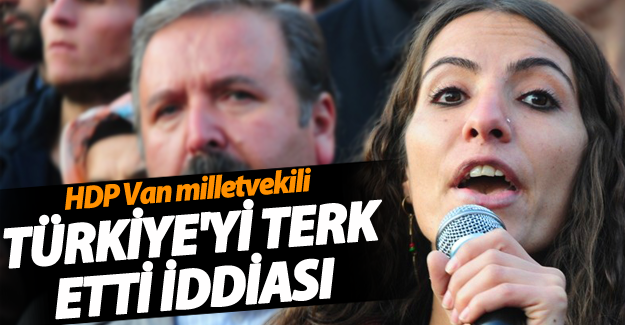 HDP Van milletvekili Türkiye'yi terk etti iddiası
