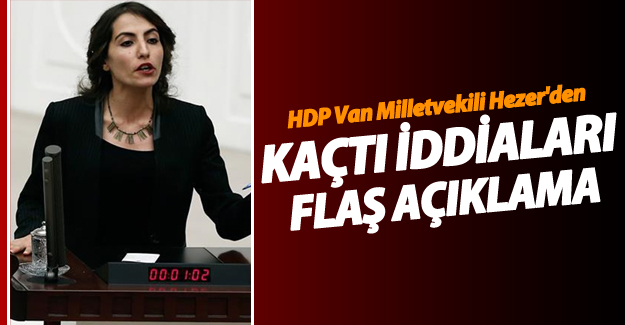 HDP Van Milletvekili Hezer'den kaçtı iddialarına flaş açıklama!