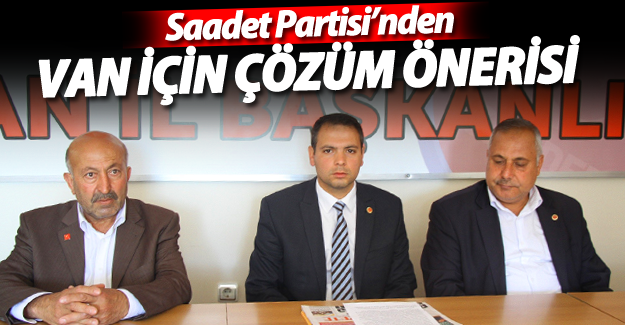 Saadet Partisi'nden Van için çözüm önerisi