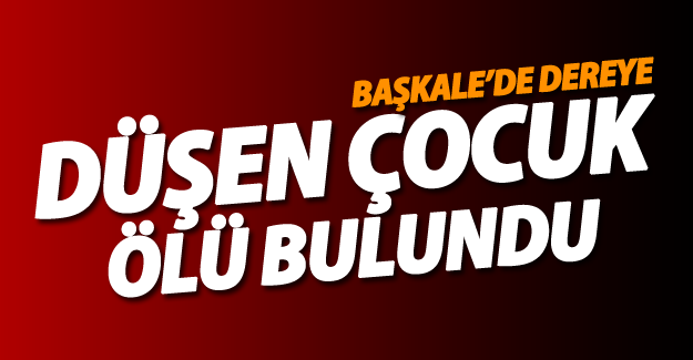 Başkale'de dereye düşen çocuk ölü bulundu