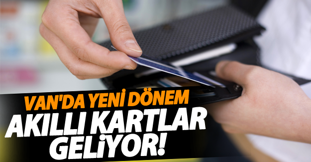 Van'da yeni dönem! Akıllı kart dönemi başlıyor