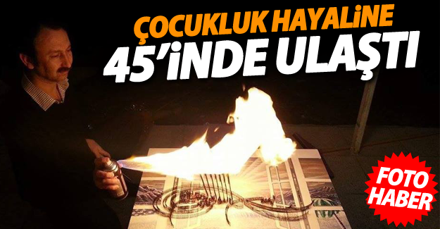 Nevzat Gün; Çocukluk Hayaline 45’inde Ulaştı