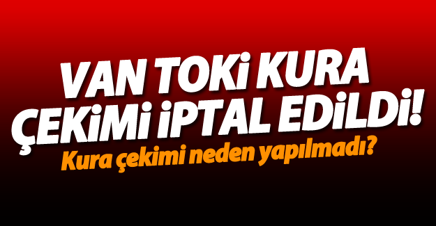 Van Şerefiye Mahallesi TOKİ kura çekimleri iptal edildi! - Van Haber