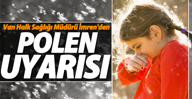 Van'da yaşayanlar önemli uyarılar! İmren'den 'Polen' uyarısı