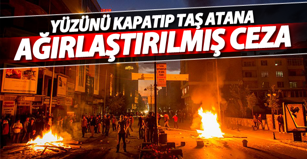 Yüzünü kapatıp taş atana ağırlaştırılmış ceza