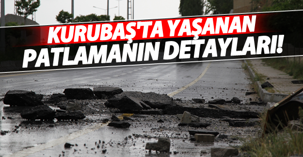 Kurubaş'ta patlama sonrası yaşananlar ve olayın detayları