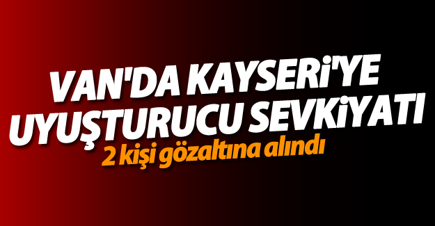 Van'da Kayseri'ye uyuşturucu sevkiyatı