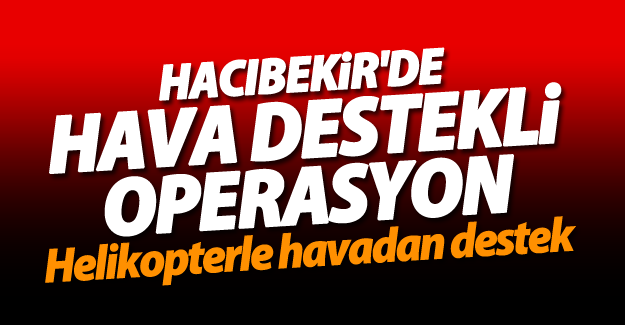 Hacıbekir'de hava destekli operasyon!