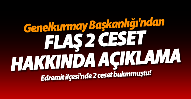 Genelkurmay Başkanlığı'ndan 2 ceset hakkında flaş açıklama