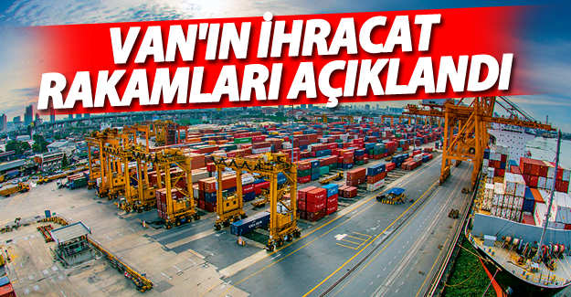 Van'ın İhracat Rakamları Açıklandı