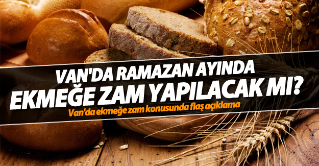 Van'da Ramazan ayında ekmeğe zam yapılacak mı?