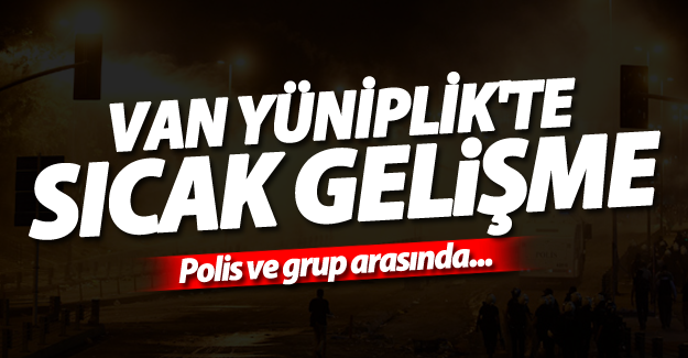 SON DAKİKA! Van'ın Yüniplik Mahallesi'nde sıcak gelişme
