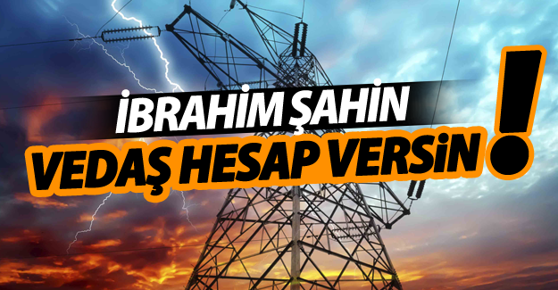 SMMMO Başkanı İbrahim Şahin: VEDAŞ hesap versin!