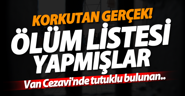 Korkutan gerçek! Cezaevinden ölüm listesi verdi