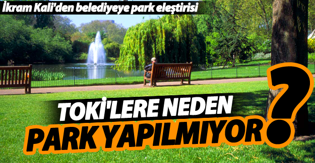 İkram Kali'den belediyeye park eleştirisi