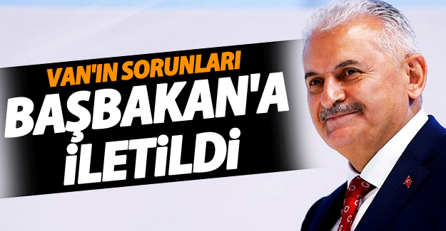 Van'ın Sorunları Başbakan Yıldırım’a İletildi