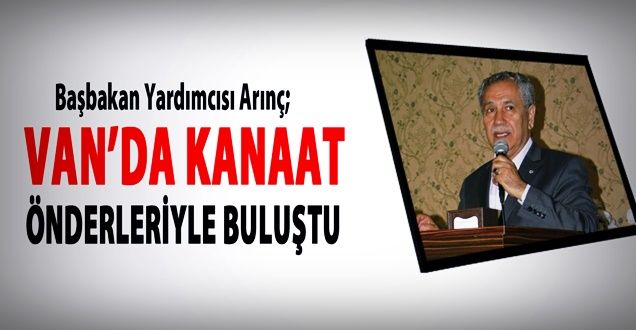 Başbakan Yardımcısı Arınç; Van'da Kanaat Önderleriyle Buluştu!
