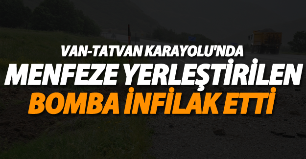 Van-Tatvan Karayolun'da menfeze yerleştirilen bomba infilak etti