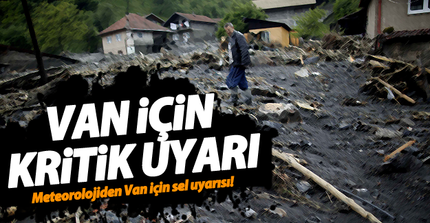 Meteorolojiden Van için sel uyarısı!