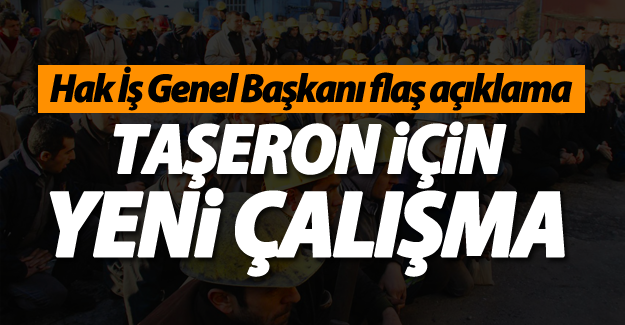 Hak İş Genel Başkanı: Taşeron için yeni çalışma yapılacak