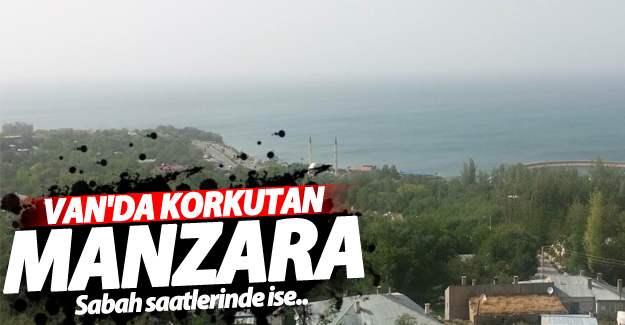 Van'da korkutan manzara!