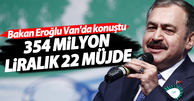 Bakan Eroğlu; 354 milyon liralık 22 müjde ile geldim