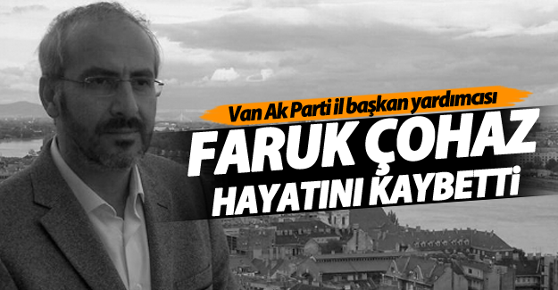 AK Parti Van İl Başkan Yardımcısı hayatını kaybetti