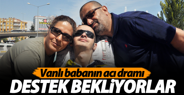 Vanlı babanın acı dramı! Desteklenizi bekliyorlar