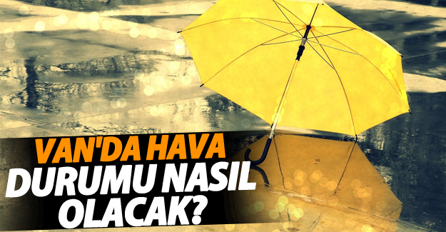 Van'da hava durumu nasıl olacak?
